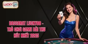 Baccarat LUCKY88 - Trò Chơi Game Bài Thu Hút Nhất 2025